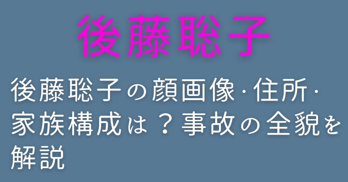 後藤聡子の顔画像・住所・家族構成は?事故の全貌を解説