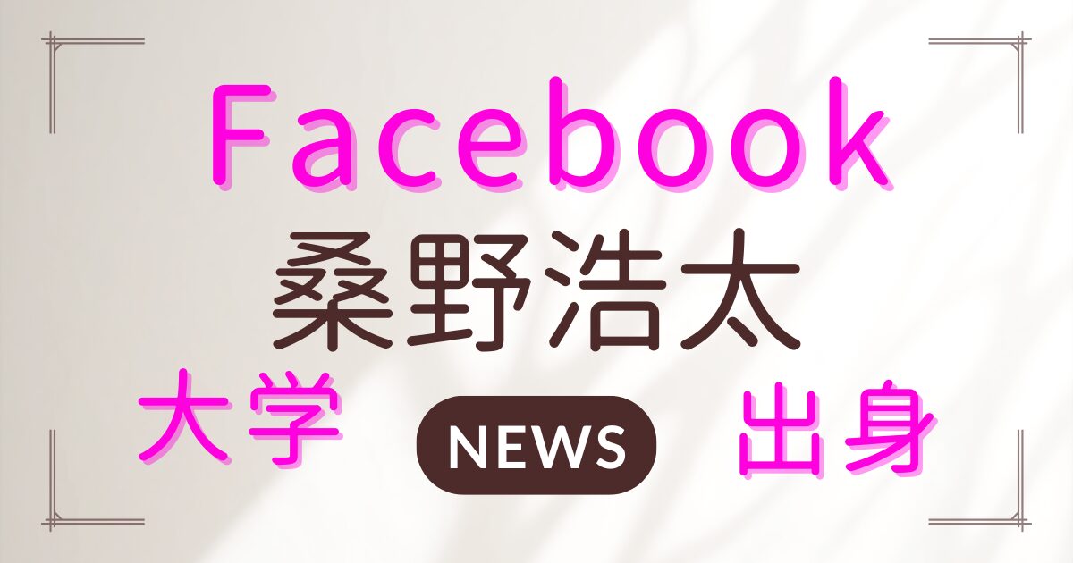 桑野浩太のFacebookアカウントは存在？大学・出身を検証
