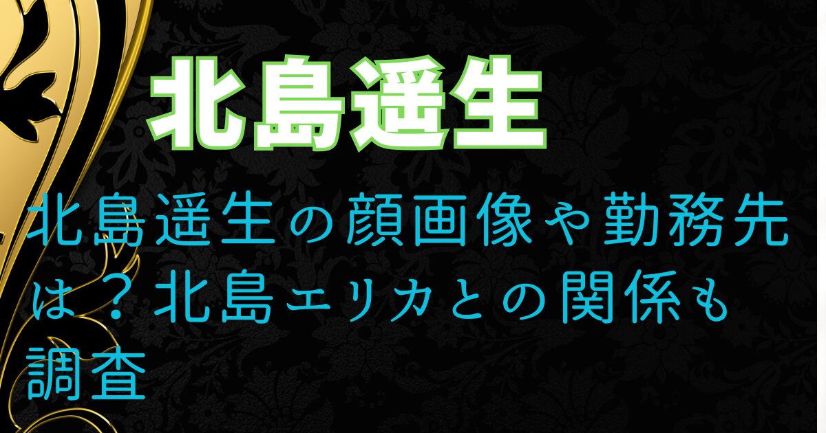 北島遥生の顔画像や勤務先は?北島エリカとの関係も調査