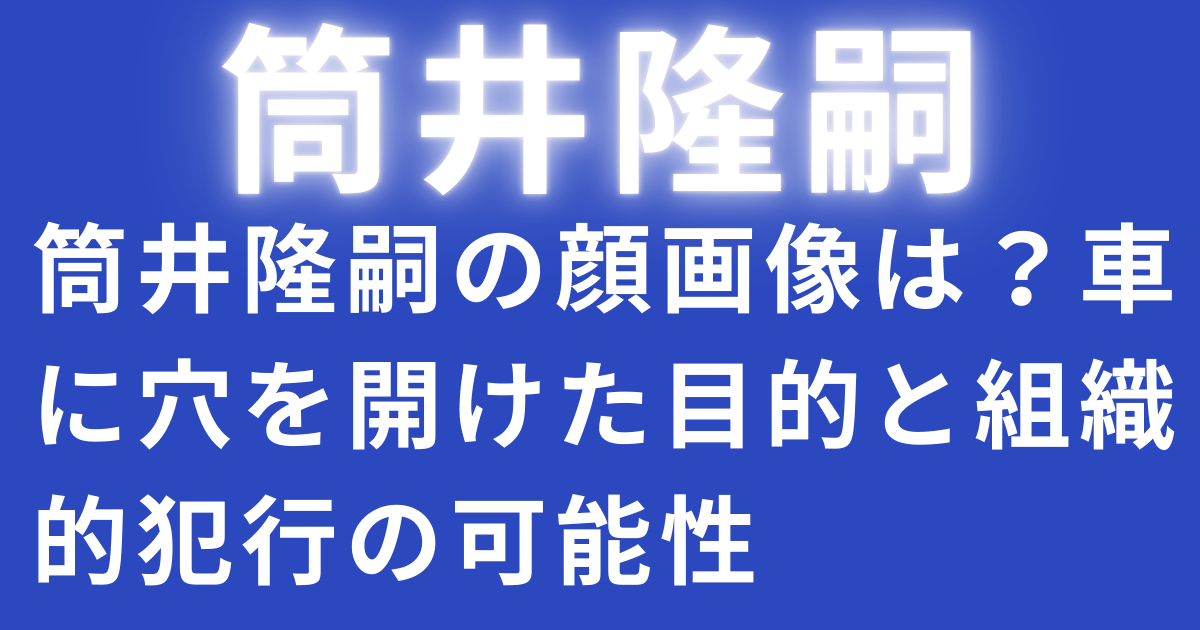 筒井隆嗣の顔画像は？車に穴を開けた目的と組織的犯行の可能性