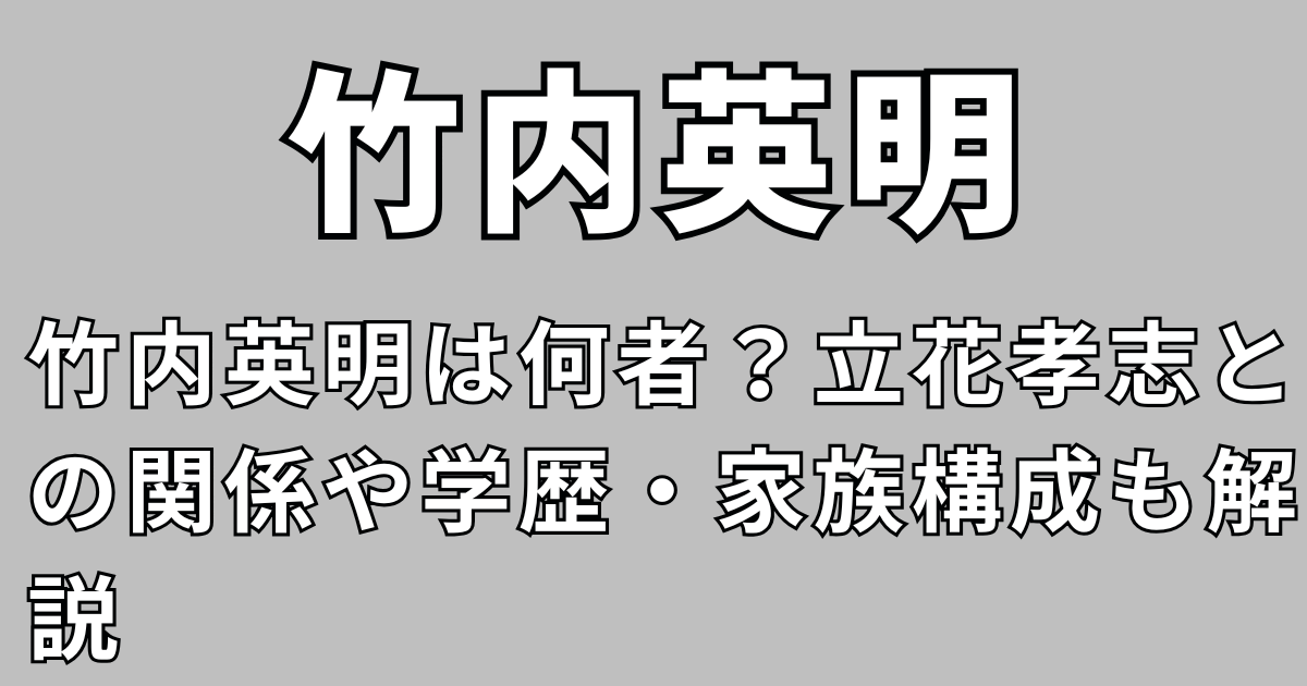 竹内英明は何者？立花孝志との関係や学歴・家族構成も解説