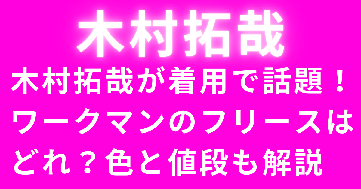 木村拓哉が着用で話題！ワークマンのフリースはどれ？色と値段も解説