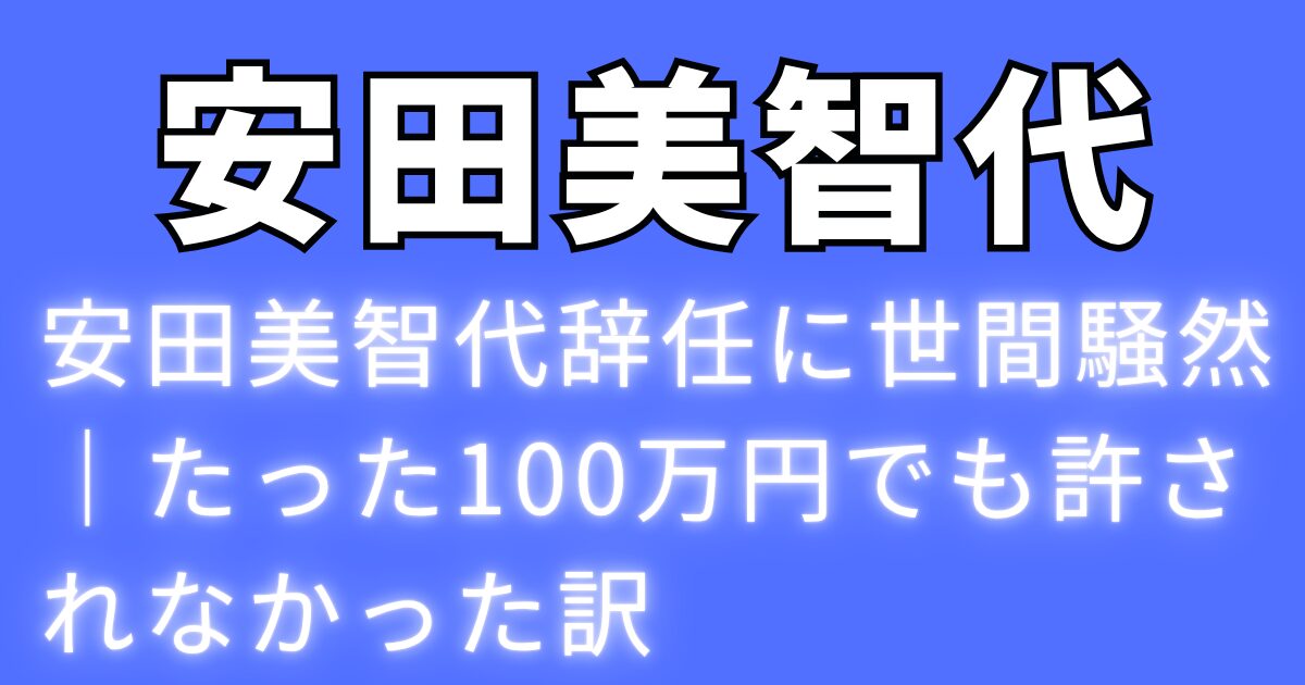 安田美智代辞任に世間騒然｜たった100万円でも許されなかった訳