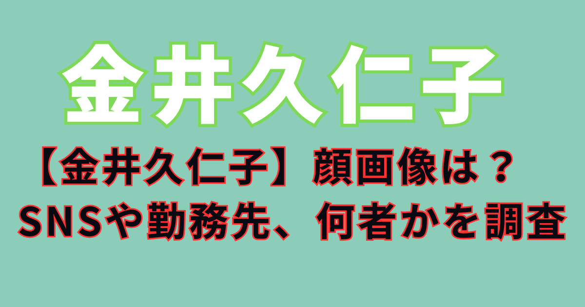 【金井久仁子】顔画像は？SNSや勤務先、何者かを調査