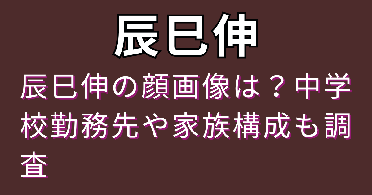 辰巳伸の顔画像は？中学校勤務先や家族構成も調査