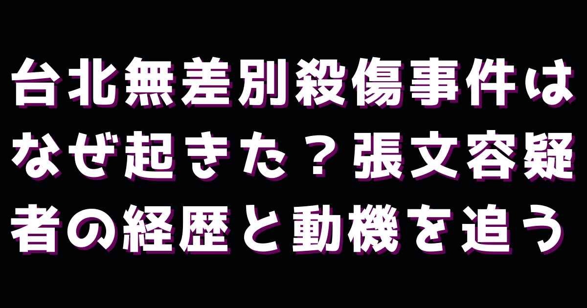 台北無差別殺傷事件はなぜ起きた？張文容疑者の経歴と動機を追う
