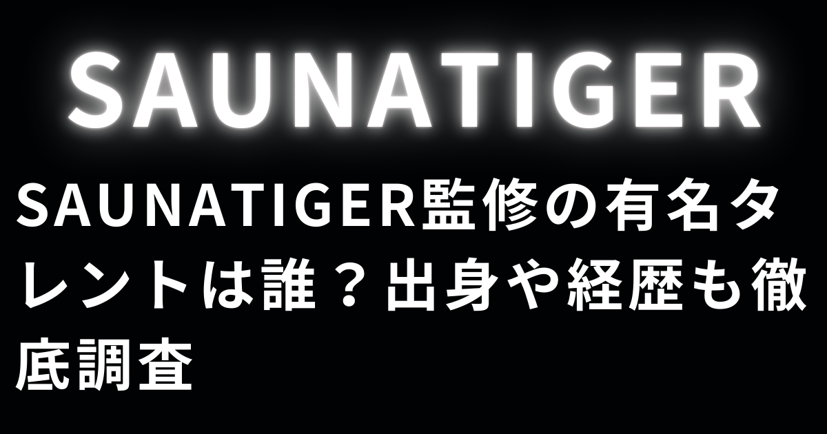 SAUNATIGER監修の有名タレントは誰？出身や経歴も徹底調査