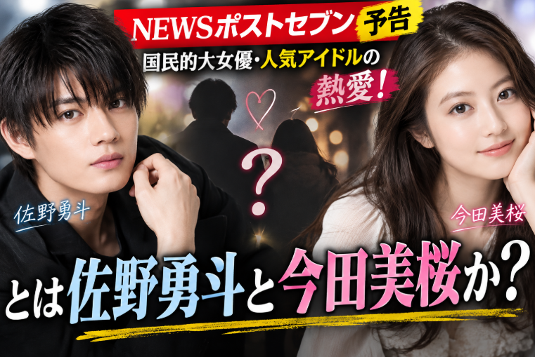 【NEWSポストセブン予告】国民的大女優･人気アイドルの熱愛！とは佐野勇斗と今田美桜か？